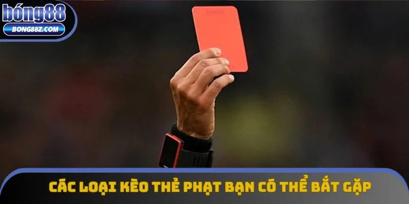 Các loại kèo thẻ phạt bạn có thể bắt gặp tại Bong88