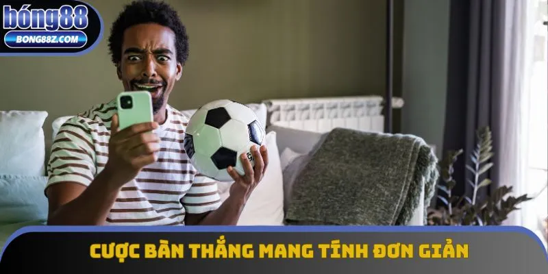 Cược bàn thắng mang tính đơn giản dễ tiếp cận