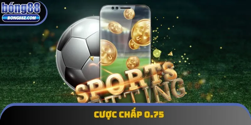 Cược chấp 0.75 thường xuất hiện trong các trận có cách biệt giữa 2 đội