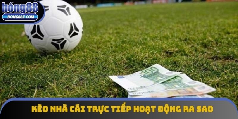 Kèo nhà cái trực tiếp hoạt động ra sao Kèo nhà cái trực tiếp hoạt động ra sao