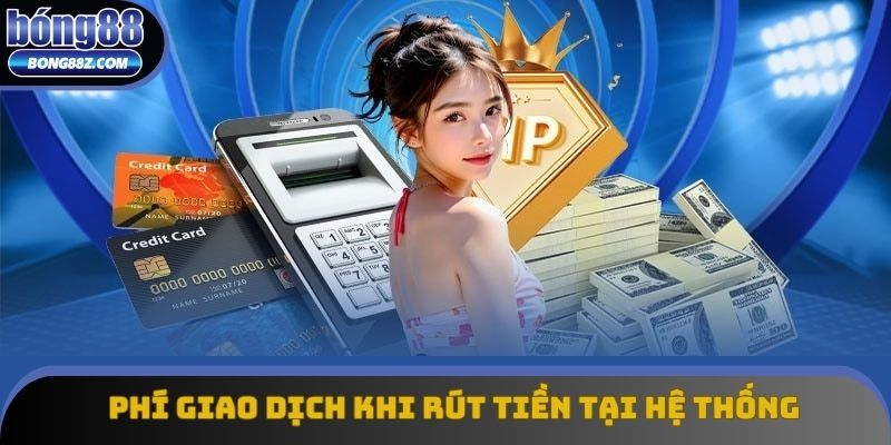 Phí giao dịch khi rút tiền tại hệ thống chính thức